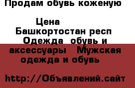 Продам обувь коженую › Цена ­ 1 500 - Башкортостан респ. Одежда, обувь и аксессуары » Мужская одежда и обувь   